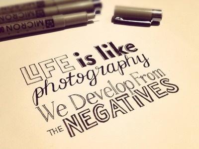Dribbble - Life is like photography, we develop from the negatives by Sean McCabe #negatives #from #the #photography #like #develop #life #typography