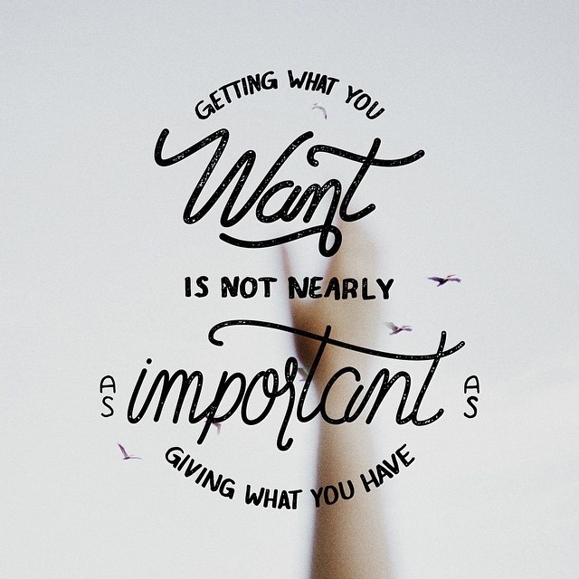 Getting what you want is not nearly as important as giving what you have. #lettering #script #type #hand #typography