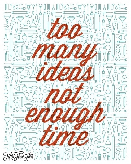 Too Many Ideas Not Enough Time |Â 55 Hi's #illustration #letterpress #typography