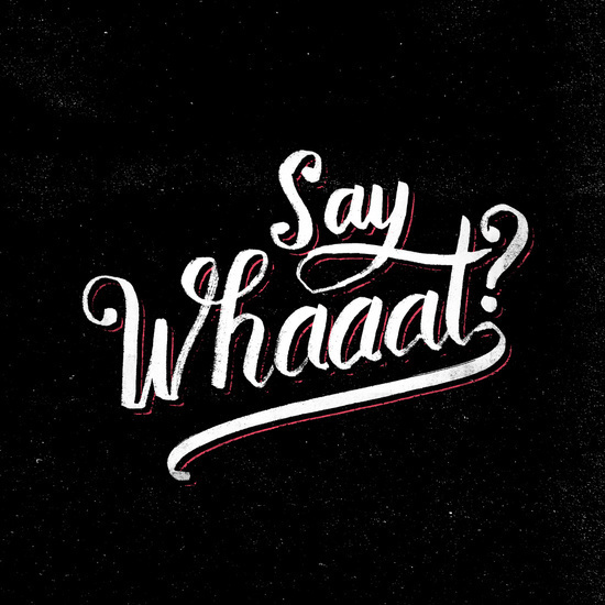 Say whaaat?