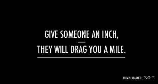 Today I Learned: give someone an inch, they will drag you a mile | Jared Erickson #text #swords #advice
