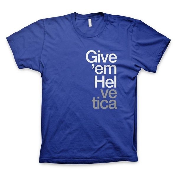 "Give 'em Helvetica" Typography T Shirt #inspiration #quote #design #tshirt #tee #blue #helvetica #typography