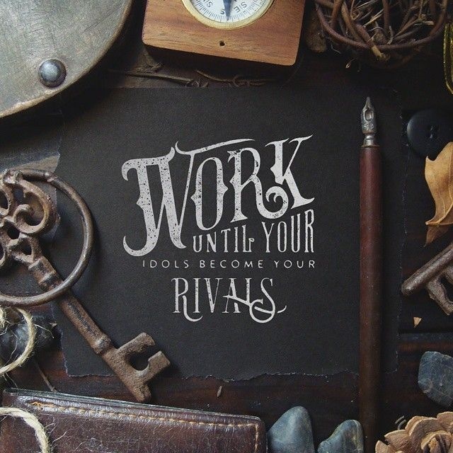 Work until your idols become your rivals - Lettering by Noel Shiveley