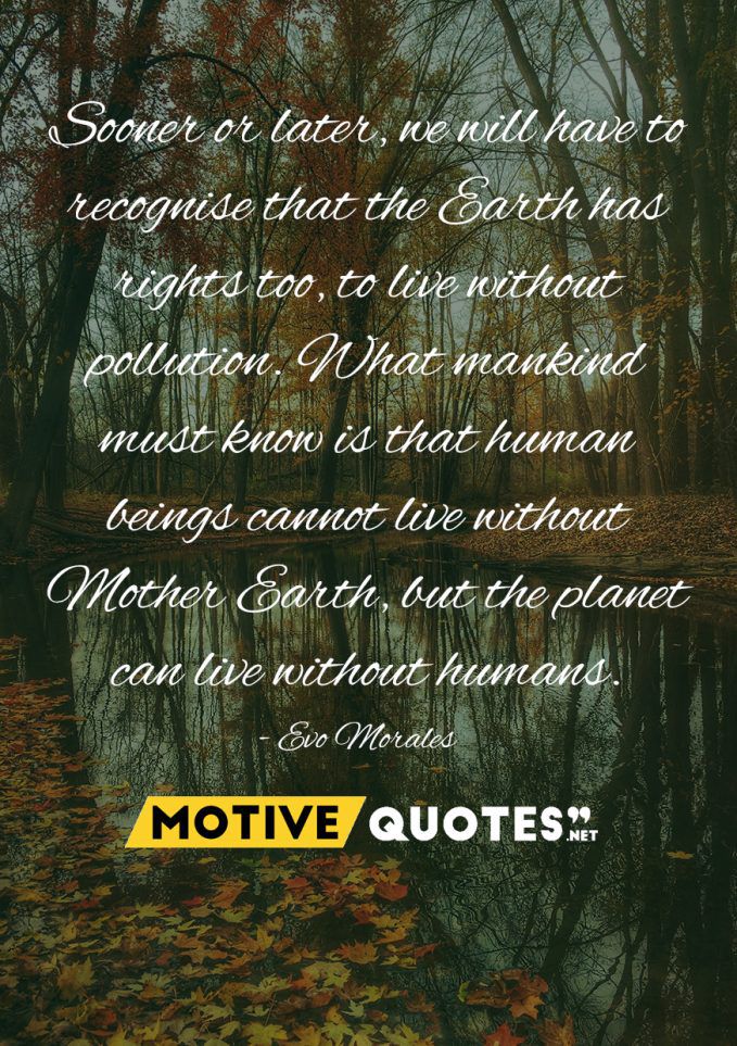 Sooner or later, we will have to recognize that the Earth has rights too