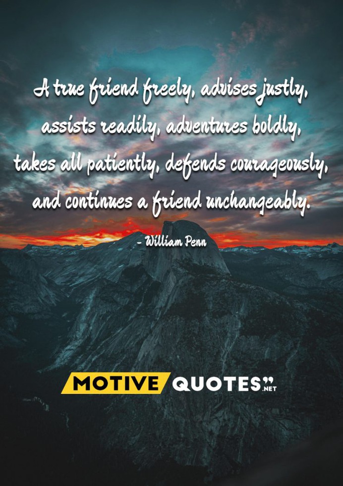 A true friend freely, advises justly, assists readily, adventures boldly