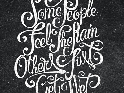 Some People Feel The Rain Others Just Get Wet #custom #typography