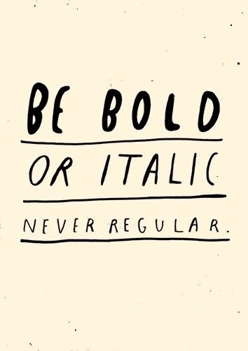 Be bold or italic. Never regular. - Author Unknown #quote #italic #bold #typography