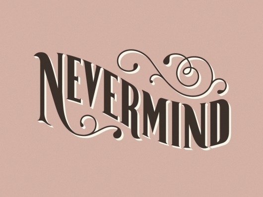 The Phraseology Project - Nevermind #inspiration #flourish #lettering #design #type #typography