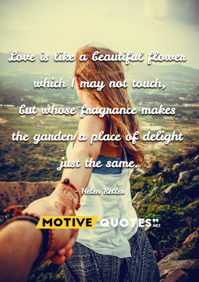 Love is like a beautiful flower which I may not touch