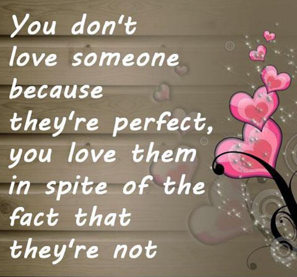 love #quotes - You don't #love someone because they're perfect, you love them in spite of the fact that they're not