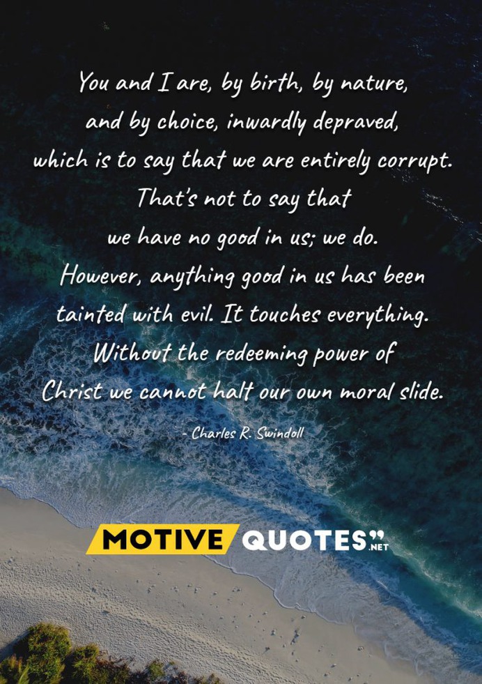 You and I are, by birth, by nature, and by choice, inwardly depraved,
