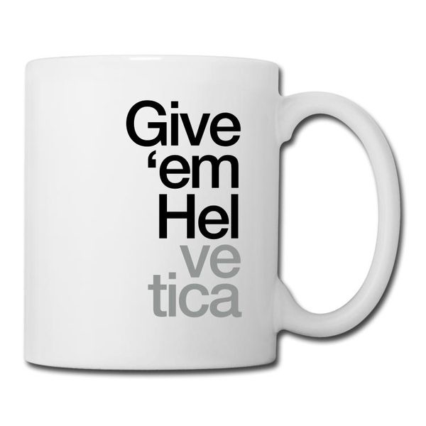 "Give 'em Helvetica" Coffee/Tea Mugs #inspiration #design #mug #coffee #helvetica #typography