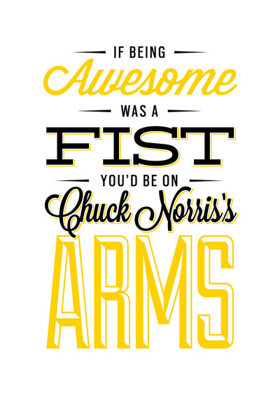 "If being awesome was a fist you'd be on Chuck Norris's Arms" #typography #vintage #awesome #chuck norris