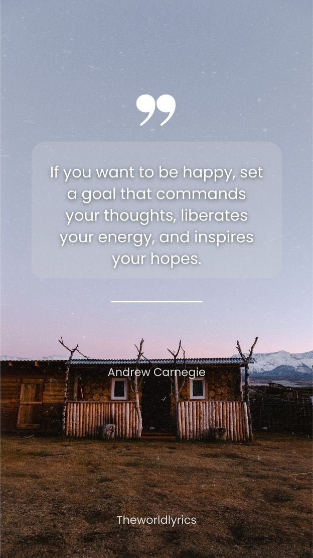 If you want to be happy set a goal that commands your thoughts liberates your #energy and inspires your #hopes.