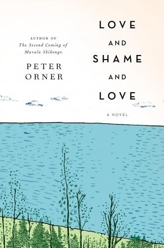 PETER ORNER / Love and Shame and Love | The Booksmith #cover #book