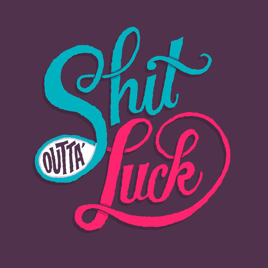 Shit Outta' Luck by Chris Piascik