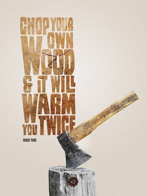 visualgraphic:Chop your own wood #quote #type #awesome #poster