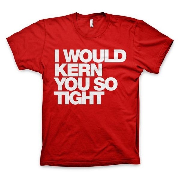 "I would kern you so tight" Typography T Shirt #red #design #tshirt #helvetica #typography