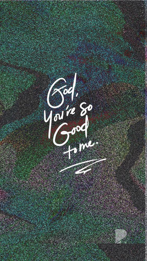 God, you’re so Good to me