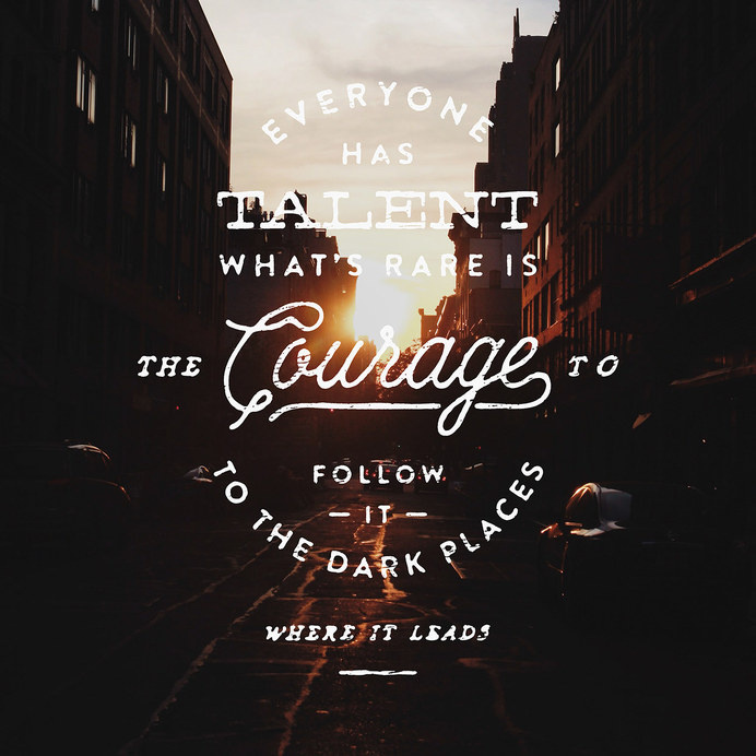 Everyone has talents, what's rare is the courage to follow it to the dark places where it leads - Lettering by Noel Shiveley