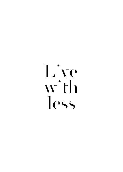 Live with less. #quote #minimal
