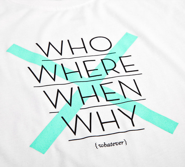 NATRI - cross type - T-Shirt (white): WHO, WHERE, WHEN, WHY - WHATEVER #silkscreen #apparel #modern #print #design #graphic #shirt #minimal #fashion #type #typography