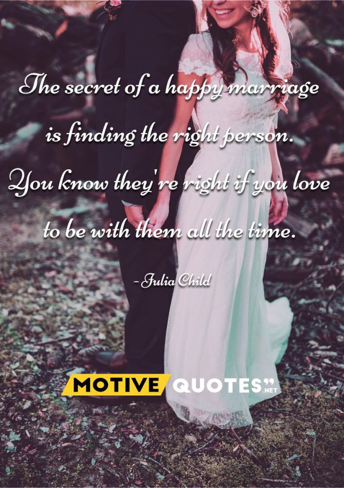 The secret of a happy marriage is finding the right person.
