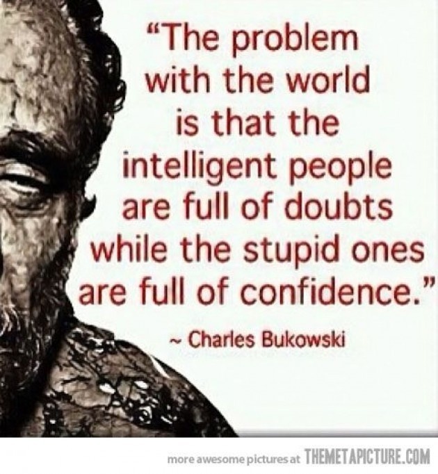 The problem with the world is that the intelligent people are full of doubts while the stupid ones are full of confidence. #confidence #intelligent #stupid