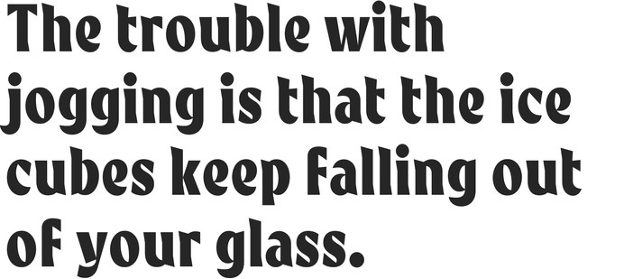 The trouble with jogging is that the ice cubes keep falling out of your glass. #tt