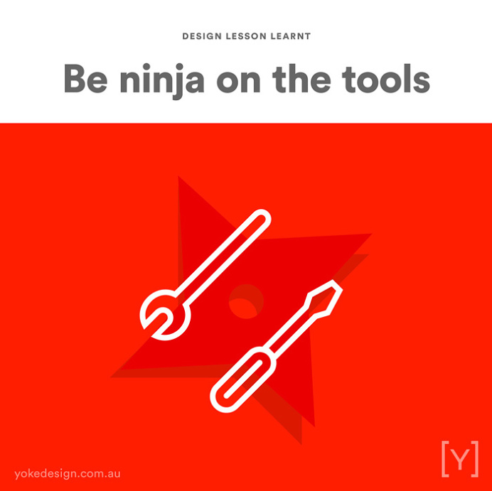 8. BE NINJA ON THE TOOLS