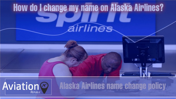 Alaska Airlines Name Change/Correction Policy, Fee, contact info for Domestic and International Flights: All you need to know