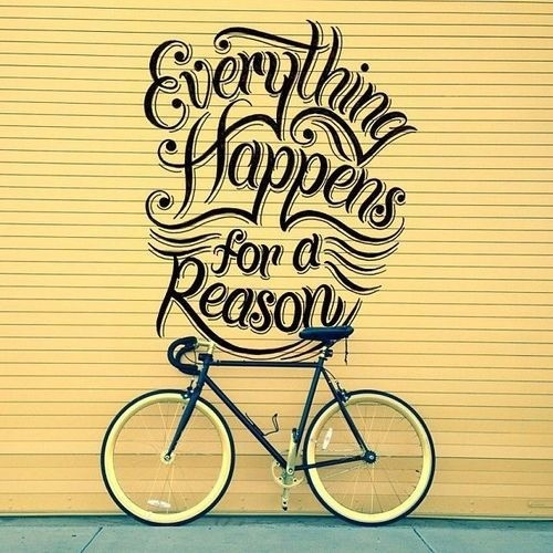 Everything happens for a reasonÂ by Scott Biersack #bicycle #quote #bike #typography