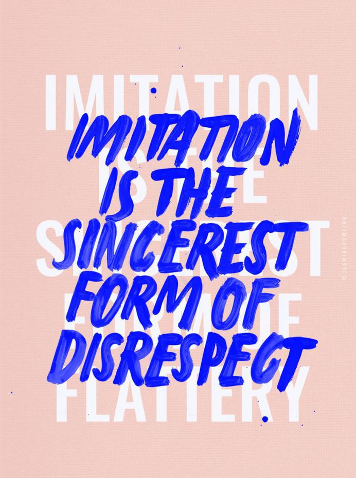 IMITATION IS THE SINCEREST FORM OF..