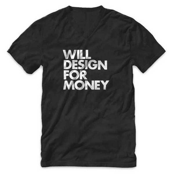"WILL DESIGN FOR MONEY" V Neck T Shirt #graphicdesigner #designer #design #tshirt #blackandwhite #money #typography