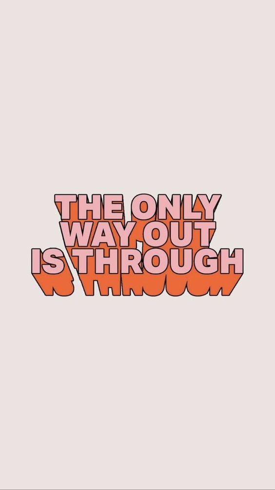 The only way out is through