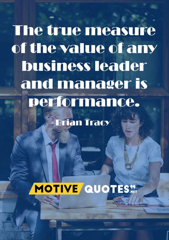 The true measure of the value of any business leader and manager is performance