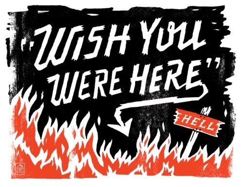 Typeverything.com Wish you were here by Curtis Jinkins. (via prettyclever) #hell #fire #typography