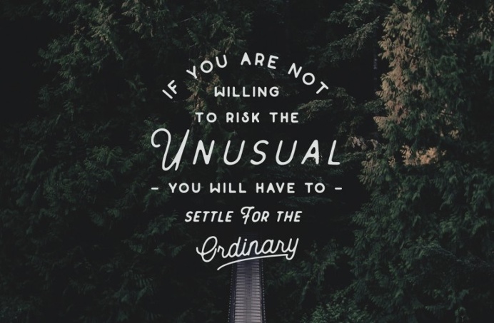 If you are not willing to risk the Unusual, you will have to settle for the Ordinary