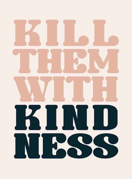 Kill THem With Kind Ness