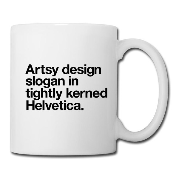 "Artsy design slogan in tightly kerned Helvetica" Coffee/Tea Mugs #design #mug #coffee #helvetica #typography
