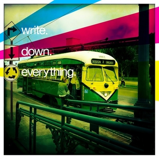 write.down.everything ids on the Behance Network #mission #hipstamatic #san #trolley #signs #francisco #light #typography