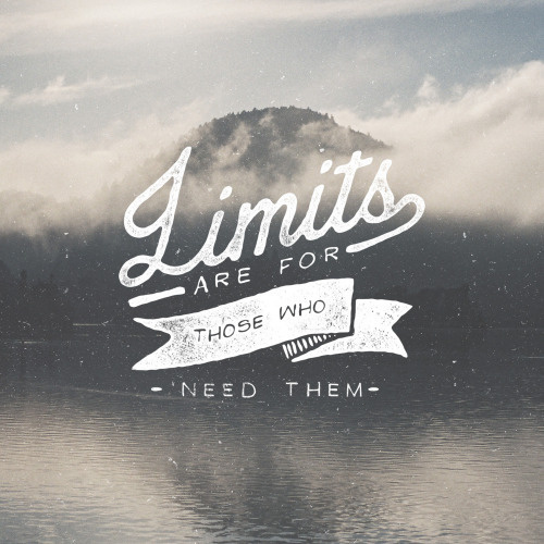 Limits are For Those Who Need Them