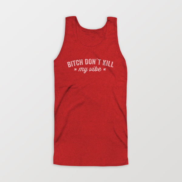 Bitch Don't Kill My Vibe Tank Top #clothing #swag #apparel #clothes #design #top #tank #summer #kendrick #lamar #hop #hip #style