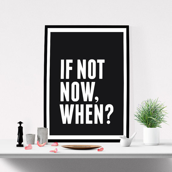 If not now, when? #inspirational #quote #art