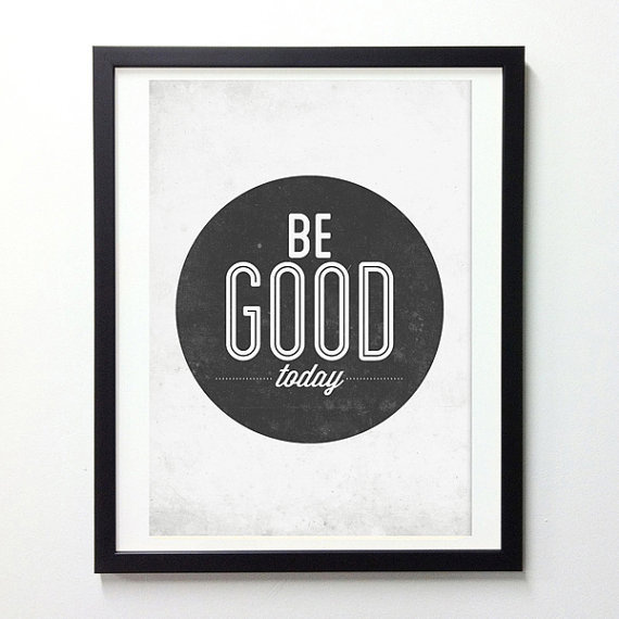 Be good today #print #quotes #neuegraphic #poster #art #typography