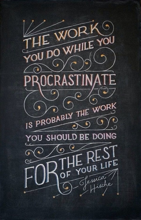 The work you do while you procrastinate is probably the work you should be doing for the rest of your life. (Jessica Hische). #quote #inspiration #typography