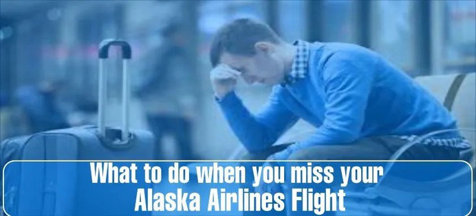What to do when you miss your Alaska Airlines Flight