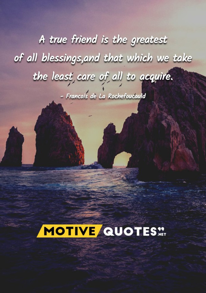 A true friend is the greatest of all blessings