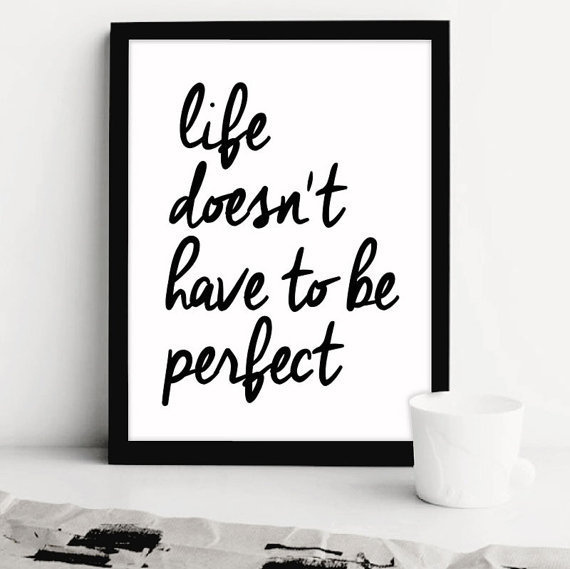 Life doesn't have to be perfect