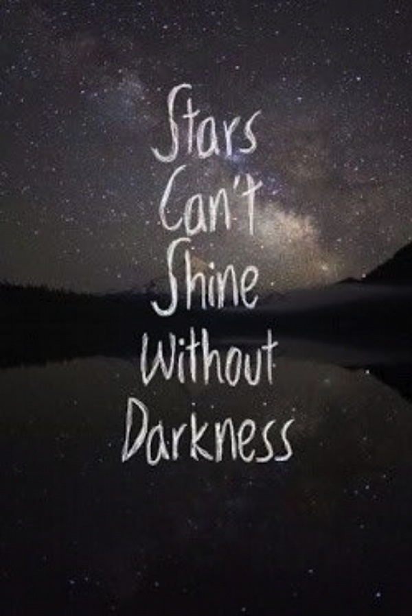 Stars can shine without darkness.